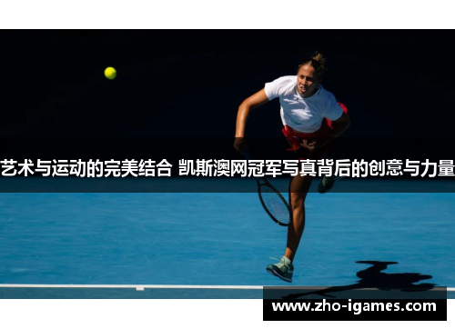 艺术与运动的完美结合 凯斯澳网冠军写真背后的创意与力量
