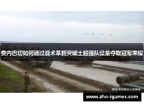 费内巴切如何通过战术革新突破土超强队壁垒夺取冠军荣耀 费内巴切如何通过战术革新突破土超强队壁垒夺取冠军荣耀