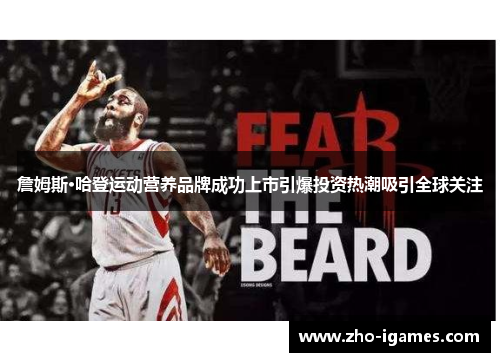 詹姆斯·哈登运动营养品牌成功上市引爆投资热潮吸引全球关注