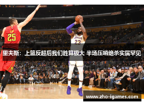 里夫斯:上篮反超后我们胜算极大 半场压哨绝杀实属罕见 里夫斯:上篮反超后我们胜算极大 半场压哨绝杀实属罕见