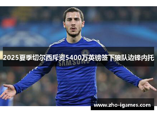 2025夏季切尔西斥资5400万英镑签下狼队边锋内托 2025夏季切尔西斥资5400万英镑签下狼队边锋内托