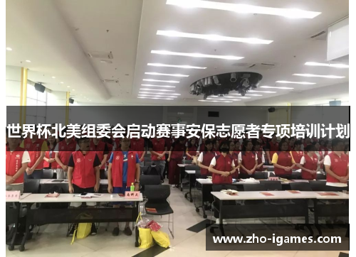 世界杯北美组委会启动赛事安保志愿者专项培训计划 世界杯北美组委会启动赛事安保志愿者专项培训计划