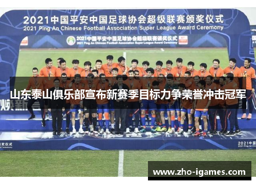 山东泰山俱乐部宣布新赛季目标力争荣誉冲击冠军 山东泰山俱乐部宣布新赛季目标力争荣誉冲击冠军
