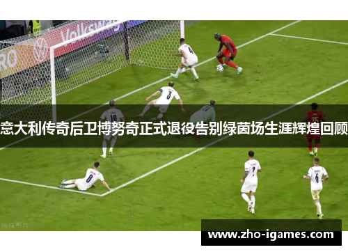 意大利传奇后卫博努奇正式退役告别绿茵场生涯辉煌回顾