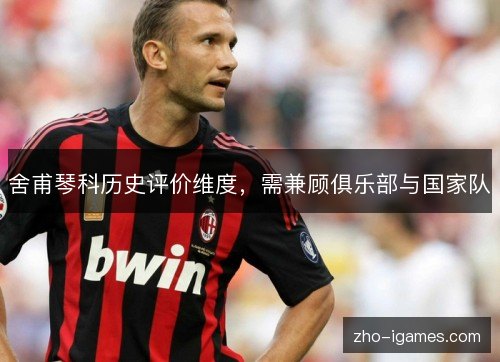 舍甫琴科历史评价维度，需兼顾俱乐部与国家队